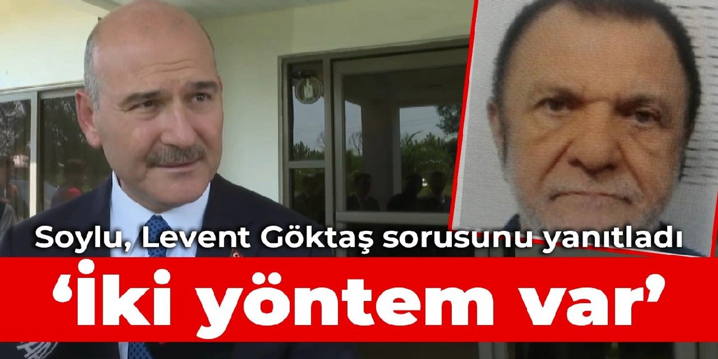 Soylu, Levent Göktaş sorusunu yanıtladı: İki yöntem var