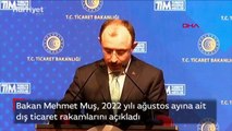 Bakan Mehmet Muş, 2022 yılı ağustos ayına ait dış ticaret rakamlarını açıkladı