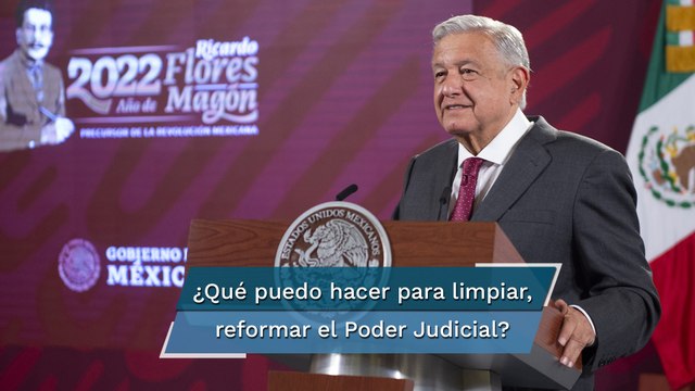 AMLO: Pensé en presentar una reforma para limpiar y renovar todo el Poder Judicial