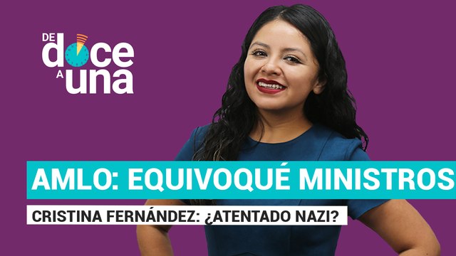 #EnVivo | #DeDoceAUna | Exhiben a Poder Judicial | AMLO: equivoqué ministros | CFK: ¿atentado nazi?