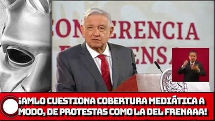 ¡AMLO Cuestiona cobertura mediática A MODO, de protestas COMO LA DEL FRENAAA!