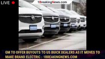 GM to offer buyouts to US Buick dealers as it moves to make brand electric - 1breakingnews.com