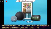 Amazon Labor Day Sale 2022: Shop These Can't-Miss Tech Deals on Echo Devices, Fire TVs, Tablet - 1br