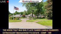 The house that wax built! Late Yankee Candle founder's extravagant Massachusetts estate - comp - 1br