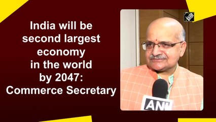 India will be second largest economy in the world by 2047: Commerce Secretary