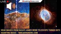 Hear Images From NASA's James Webb Telescope Turned Into Haunting Music - 1BREAKINGNEWS.COM