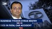 Cyrus Mistry, Ex Tata Sons Chairman, Dies In Accident Near Mumbai| Car Accident| Palghar| Tata Group