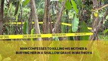 Man confesses to killing his mother and burying her in a shallow grave in Mathioya