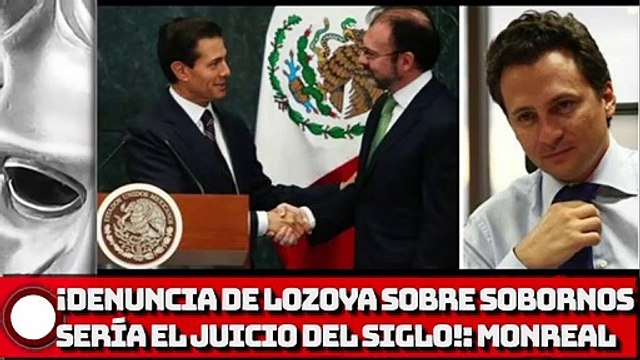 Denuncia de Lozoya sobre sobornos sería el juicio del siglo: Monreal