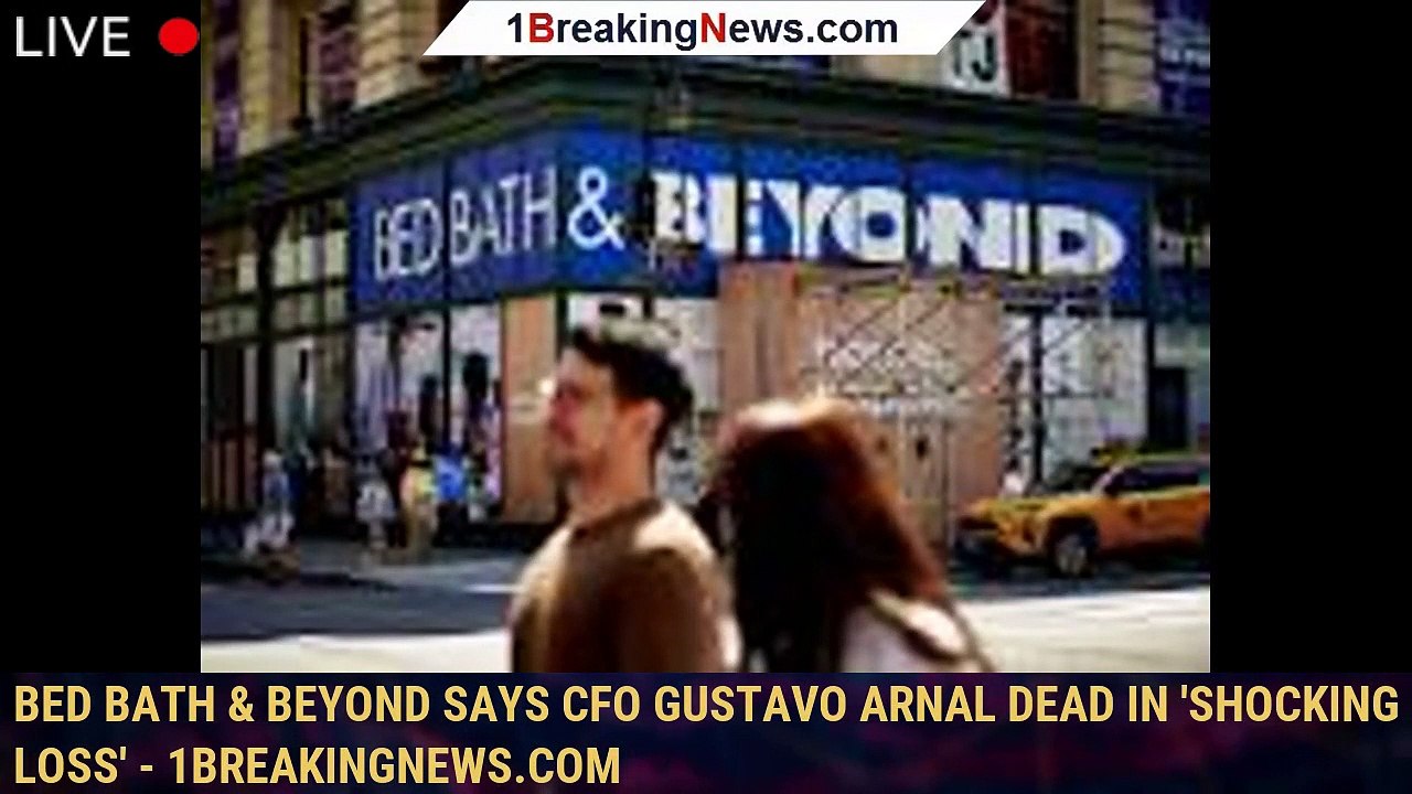 Bed Bath & Beyond says CFO Gustavo Arnal dead in 'shocking loss