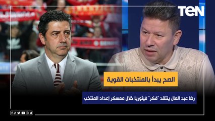 رضا عبد العال ينتقد "فكر" فيتوريا خلال معسكر إعداد المنتخب: الصح يبدأ بالمنتخبات القوية مش الضعيفة