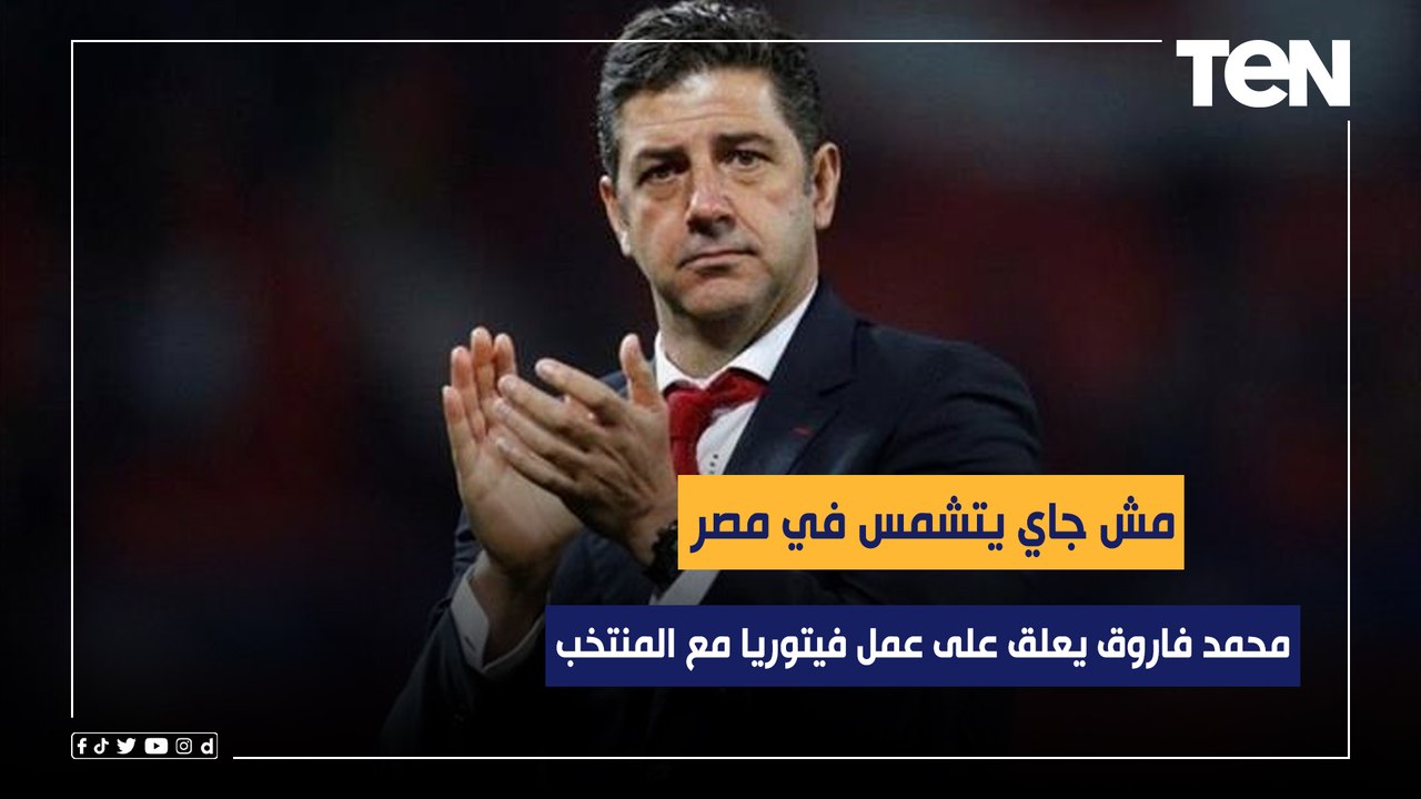 "مش جاي يتشمس في مصر".. محمد فاروق يعلق على عمل فيتوريا منذ توليه مهمة تدريب المنتخب