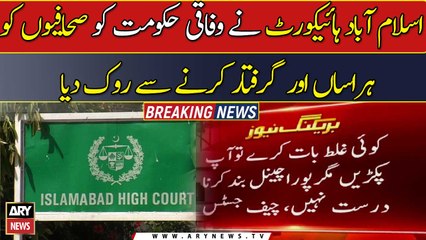 IHC bars government from harassing, arresting journalists