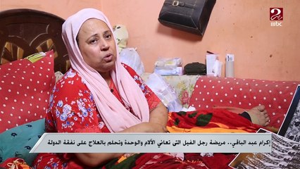 إكرام عبد الباقي .. مريضة رجل الفيل التي تعاني الآلام والوحدة وتحلم بالعلاج على نفقة الدولة