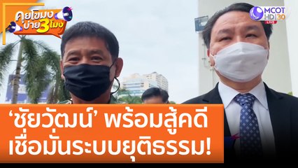 'ชัยวัฒน์'พร้อมสู้คดี เชื่อมั่นระบบยุติธรรม! (5 ก.ย. 65) คุยโขมงบ่าย 3 โมง