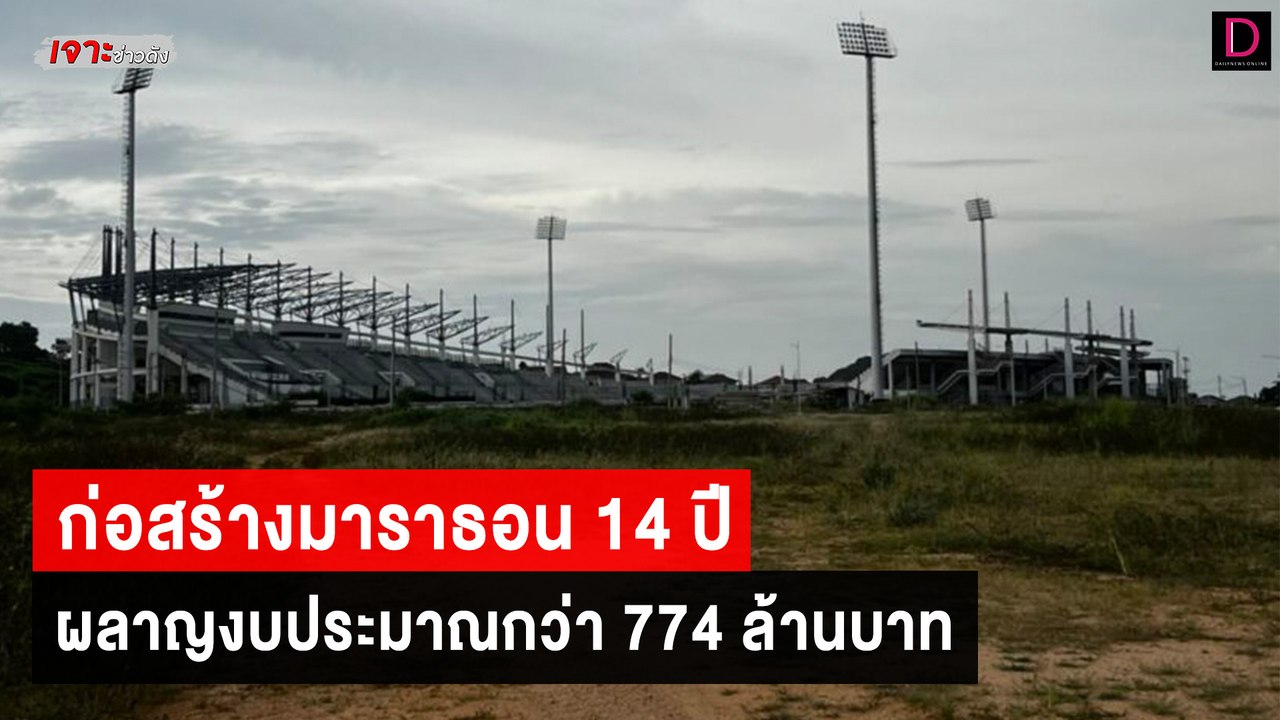 ก่อสร้างมาราธอน 14 ปี ผลาญงบประมาณกว่า 774 ล้าน...