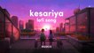 Kesariya [Slowed +Reverb] Full Song Lofi Mix __ Relaxing_Calm Song __ Arijit Singh__Brahmastra #brahmastra #lofi #song #kesariya