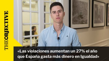 «Las violaciones aumentan un 27% el año que España gasta más dinero en Igualdad»