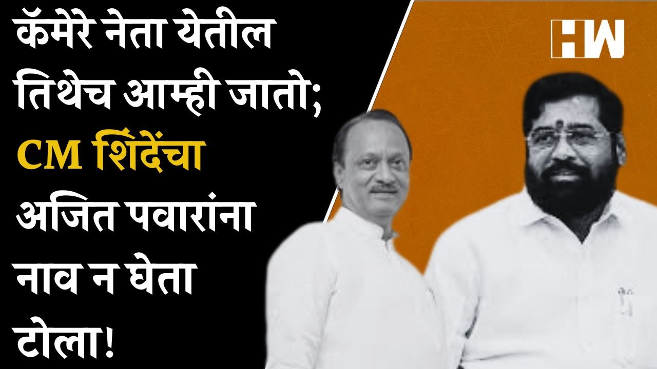 कॅमेरे नेता येतील तिथेच आम्ही जातो; CM Shinde यांचा Ajit Pawar यांना नाव न घेता टोला!