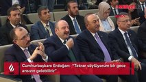 Cumhurbaşkanı Erdoğan: “Tekrar söylüyorum bir gece ansızın gelebiliriz”