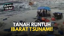 Tanah runtuh ibarat tsunami!