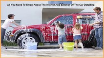 All You Need To Know About The Interior And Exterior Of The Car Detailing