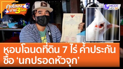 หอบโฉนดที่ดิน 7 ไร่ ค้ำประกัน ซื้อ 'นกปรอดหัวจุก' (6 ก.ย. 65) คุยโขมงบ่าย 3 โมง