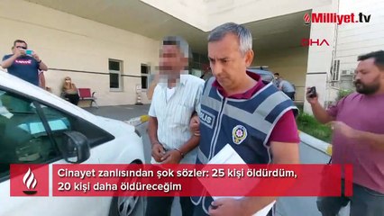 Cinayet zanlısından şok sözler: 25 kişi öldürdüm, 20 kişi daha öldüreceğim