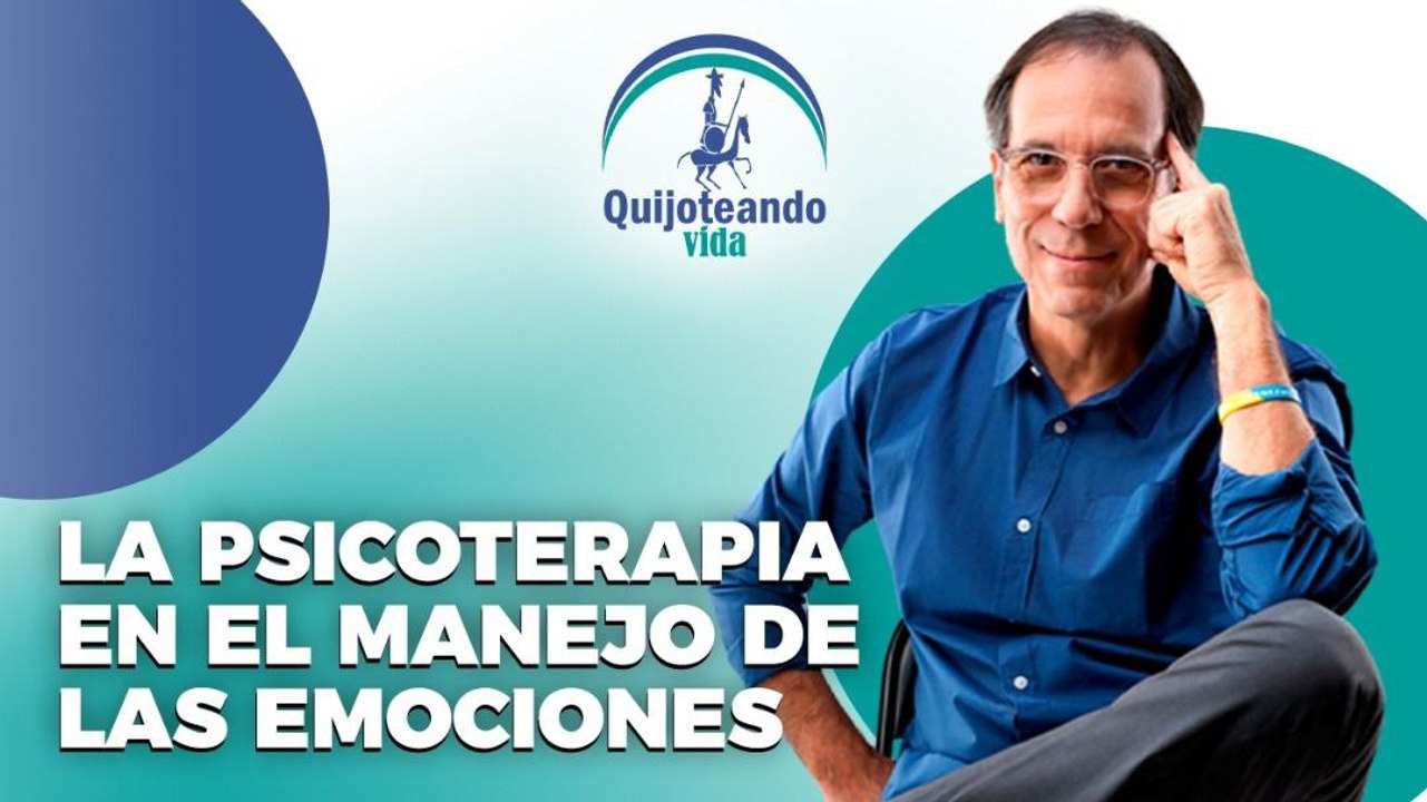 La psicoterapia en el manejo de las emociones - Quijoteando Vida con William Echeverría