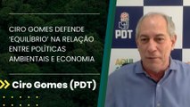 Ciro Gomes defende ‘equilíbrio’ na relação entre políticas ambientais e economia