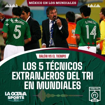 Los 5 técnicos extranjeros del TRI - #BalónVsTiempo