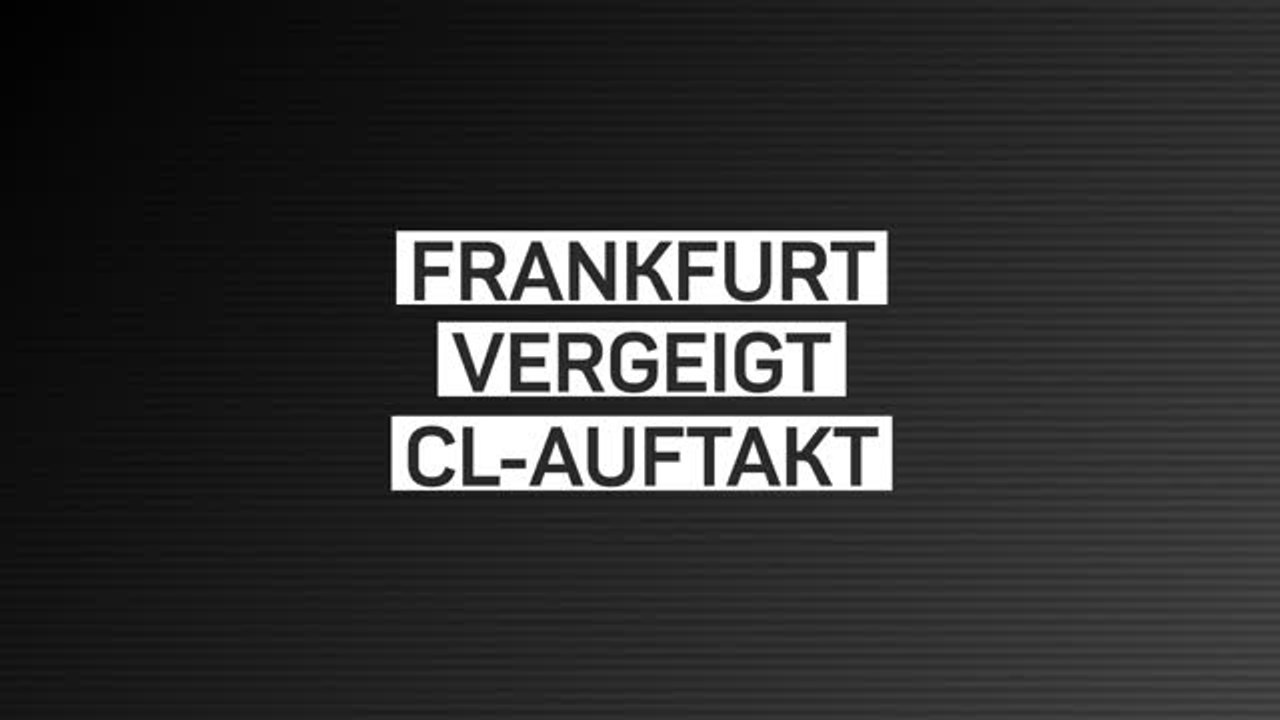 Fakten-Report: Frankfurt vergeigt CL-Auftakt