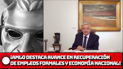 ¡Presidente AMLO destaca avance en recuperación de empleos formales y economía nacional!