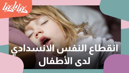 الشخير وانقطاع التنفس الانسدادي عند الأطفال .. كيف نتعامل معه