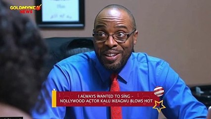 I ALWAYS WANTED TO SING – NOLLYWOOD ACTOR KALU IKEAGWU BLOWS HOT