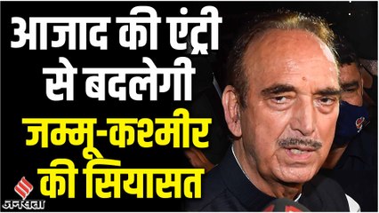 क्या Ghulam Nabi Azad की एंट्री से जम्मू- कश्मीर में  बदलेगा राजनीतिक समीकरण ?