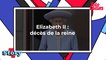 Elizabeth II : la reine est décédée
