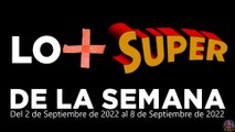 Lo   Super de la Semana – Del 2 de Septiembre de 2022 al 8 de Septiembre de 2022
