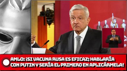 AMLO: ¡Si vacuna rusa es eficaz; hablaría con Putin y sería el primero en aplicármela!