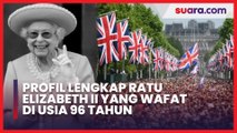 Kupas Tuntas Profil Ratu Elizabeth II yang Wafat di Usia 96 Tahun