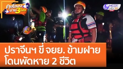 ปราจีนฯ ขี่ จยย. ข้ามฝาย โดนพัดหาย 2 ชีวิต (9 ก.ย. 65) คุยโขมงบ่าย 3 โมง