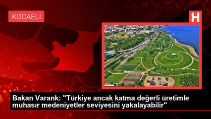 Bakan Varank: "Türkiye ancak katma değerli üretimle muhasır medeniyetler seviyesini yakalayabilir"