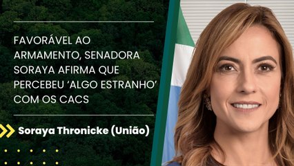 Favorável ao armamento, senadora Soraya afirma que percebeu ‘algo estranho’ com os CACs