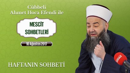 Cübbeli Ahmet Hoca Efendi İle Bu Haftanın Sohbeti 10 Ağustos 2017