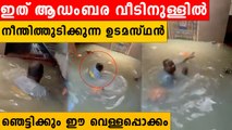 സ്വിമ്മിങ് പൂളല്ല, ആഡംബര വീട്ടില്‍ കഴുത്തോളം വെള്ളം കയറിയ ഉടമസ്ഥന്റെ അവസ്ഥ കണ്ടോ