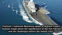 Outlook's Ashutosh Bhardwaj spoke to defence expert Sushant Singh about the significance of the INS Vikrant and the challenges before the Indian Navy.