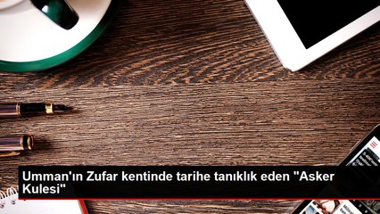 Umman'ın Zufar kentinde tarihe tanıklık eden "Asker Kulesi"