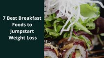 7 Best Breakfast Foods to Jumpstart Weight Loss