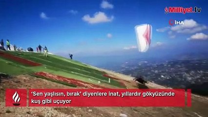 ‘Sen yaşlısın, bırak’ diyenlere inat, yıllardır gökyüzünde kuş gibi uçuyor