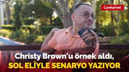 Christy Brown'u örnek aldı, sol eliyle senaryo yazıyor